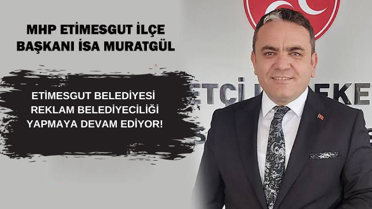 MHP Etimesgut: Etimesgut Belediyesi, Reklam Belediyeciliği Yapmaya Devam Ediyor!