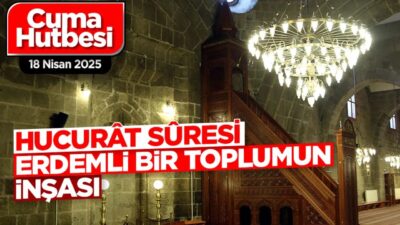 18 Nisan 2025 – Cuma Hutbesi