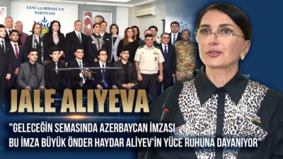 Jale Aliyeva: “Geleceğin Semasında Azerbaycan İmzası Büyük Önder Haydar Aliyev’in Yüce Ruhuna Dayanıyor”