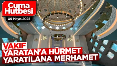 09 Mayıs 2025 – Cuma Hutbesi